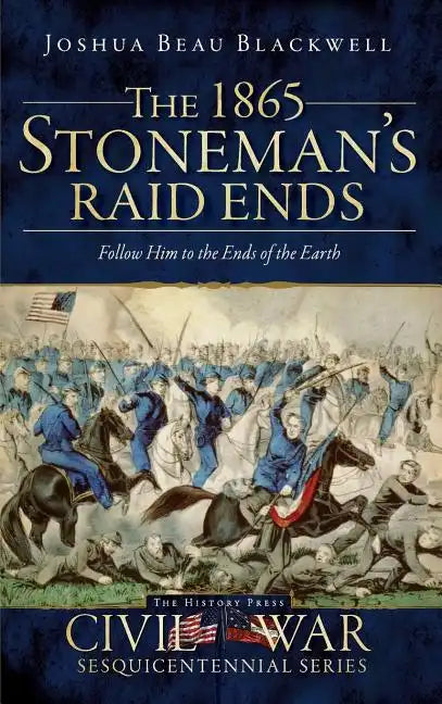 The 1865 Stoneman's Raid Ends: Follow Him to the Ends of the Earth - Hardcover