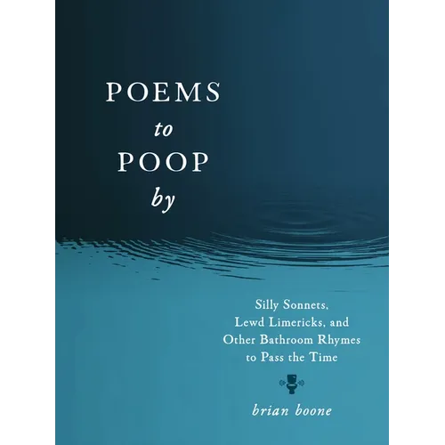 Poems to Poop by: Silly Sonnets, Lewd Limericks, and Other Bathroom Rhymes to Pass the Time - Paperback