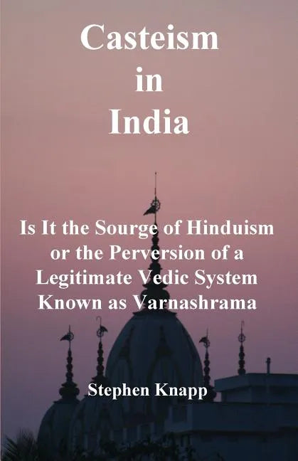 Casteism in India: Is it the Scourge of Hinduism or the Perversion of a Legitimate Vedic System Known as Varnashrama - Paperback