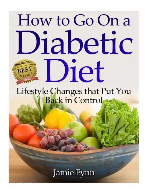 How to Go on a Diabetic Diet: Lifestyle Changes That Put You Back in Control - Paperback