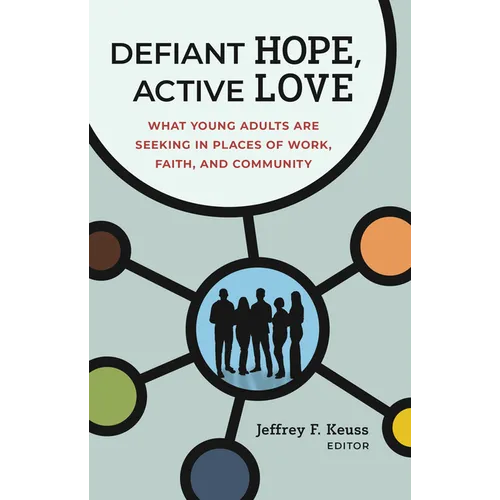 Defiant Hope, Active Love: What Young Adults Are Seeking in Places of Work, Faith, and Community - Hardcover