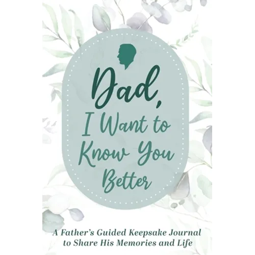 Dad, I Want to Know You Better: A Father's Guided Keepsake Journal to Share his Memories and Life - Hardcover