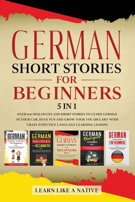 German Short Stories for Beginners 5 in 1: Over 500 Dialogues and Daily Used Phrases to Learn German in Your Car. Have Fun & Grow Your Vocabulary, wit - Paperback