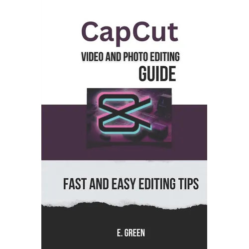 CapCut Video and Photo Editing Guide: Fast and Easy CapCut Editing Tips - Paperback