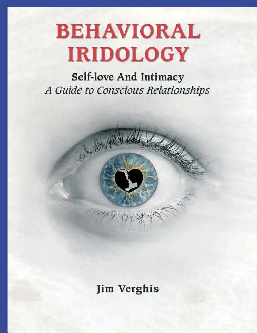 Behavioral Iridology: Self-Love and Intamacy: A Guide to Conscious Relationships - Paperback