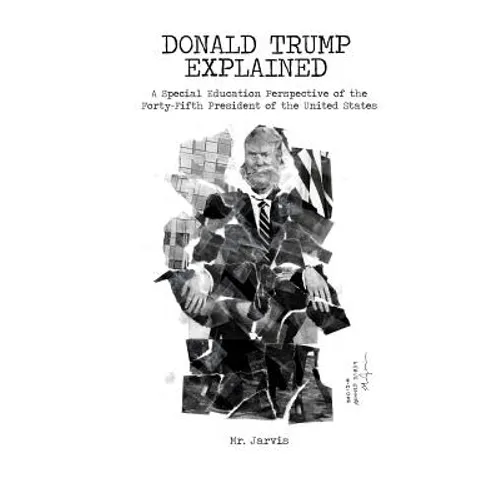 Donald Trump Explained: A Special Education Perspective of the Forty-Fifth President of the United States - Paperback