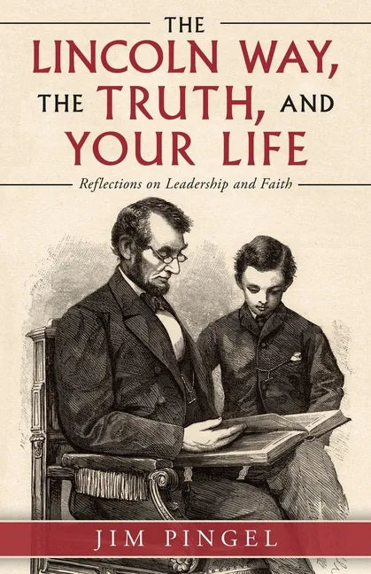 The Lincoln Way, the Truth, and Your Life: Reflections on Leadership and Faith - Paperback