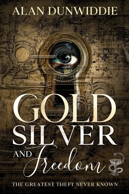 Gold, Silver and Freedom: The Greatest Theft Never Known - Paperback