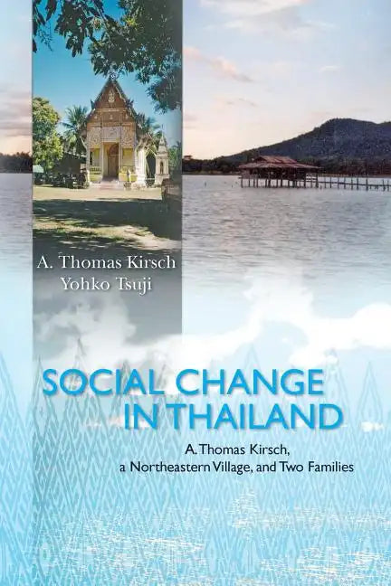Social Change in Thailand: : A. Thomas Kirsch, a Northeastern Village, and Two Families - Paperback
