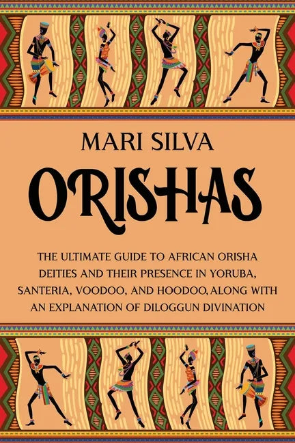Orishas: The Ultimate Guide to African Orisha Deities and Their Presence in Yoruba, Santeria, Voodoo, and Hoodoo, Along with an Explanation of Diloggu - Paperback