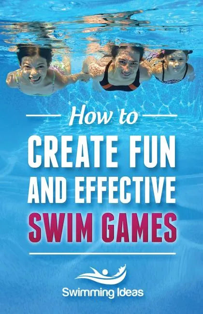 How to Create Fun and Effective Swim Games: Invent your own swim games on the fly following this tested formula - Paperback