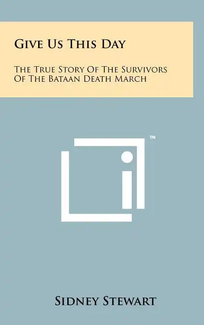 Give Us This Day: The True Story Of The Survivors Of The Bataan Death March - Hardcover
