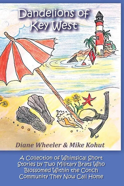 Dandelions of Key West: A Collection of Whimsical Short Stories by Two Military Brats Who Blossomed Within the Conch Community They Now Call Home - Paperback