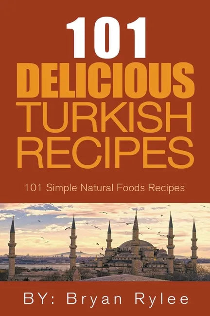The Spirit of Turkey - 101 Simple and Delicious Turkish Recipes for the Entire Family - Paperback