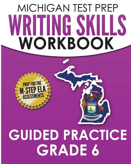 MICHIGAN TEST PREP Writing Skills Workbook Guided Practice Grade 6: Preparation for the M-STEP English Language Arts Assessments - Paperback