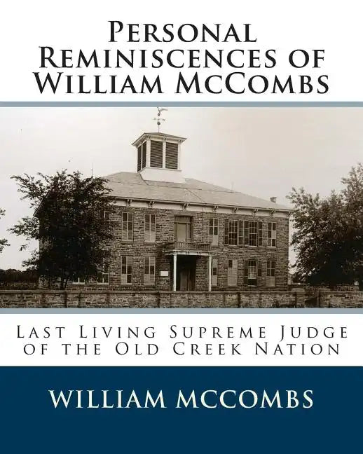 Personal Reminiscences of William McCombs: Last Living Supreme Judge of the Old Creek Nation - Paperback
