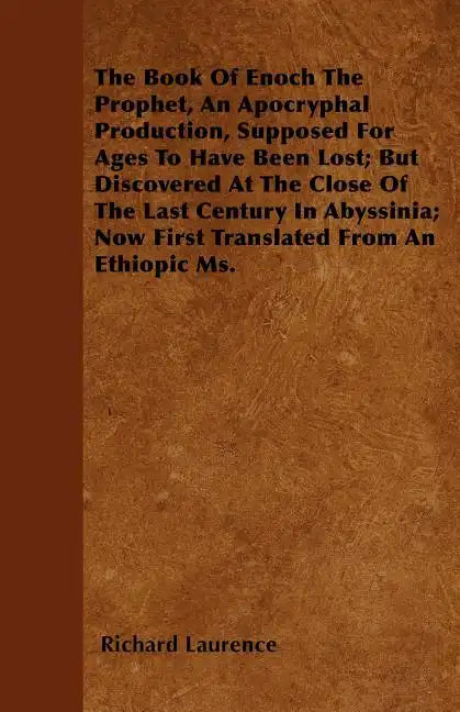 The Book Of Enoch The Prophet, An Apocryphal Production, Supposed For Ages To Have Been Lost; But Discovered At The Close Of The Last Century In Abyss - Paperback