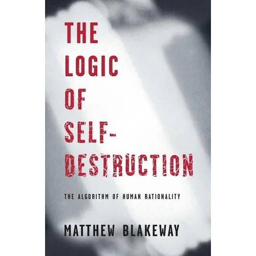 The Logic of Self-Destruction: The Algorithm of Human Rationality - Paperback