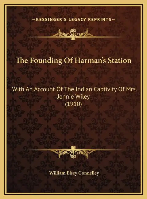 The Founding Of Harman's Station: With An Account Of The Indian Captivity Of Mrs. Jennie Wiley (1910) - Hardcover