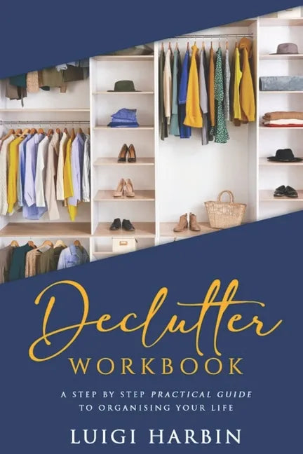 Declutter Workbook: A Step by Step Practical Guide to Organising Your Life - Paperback