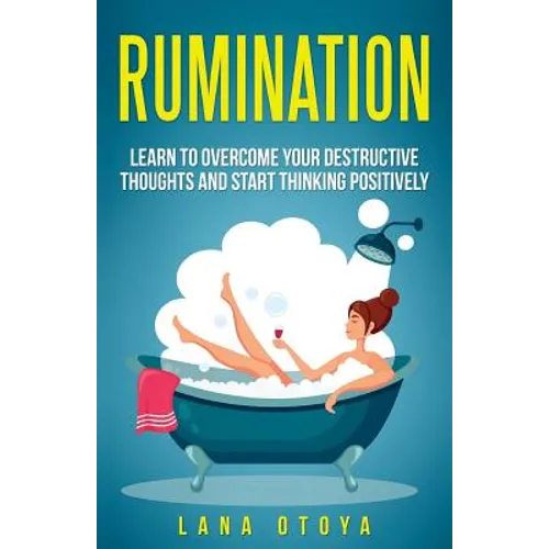Rumination: Learn To Overcome Your Destructive Thoughts and Start Thinking Positively - Paperback