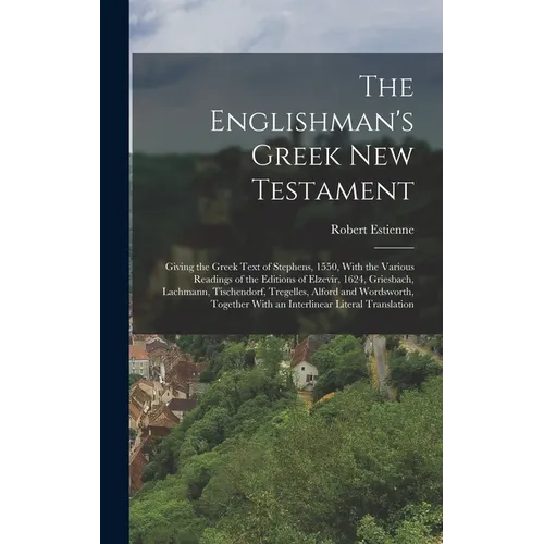 The Englishman's Greek New Testament; Giving the Greek Text of Stephens, 1550, With the Various Readings of the Editions of Elzevir, 1624, Griesbach, - Hardcover