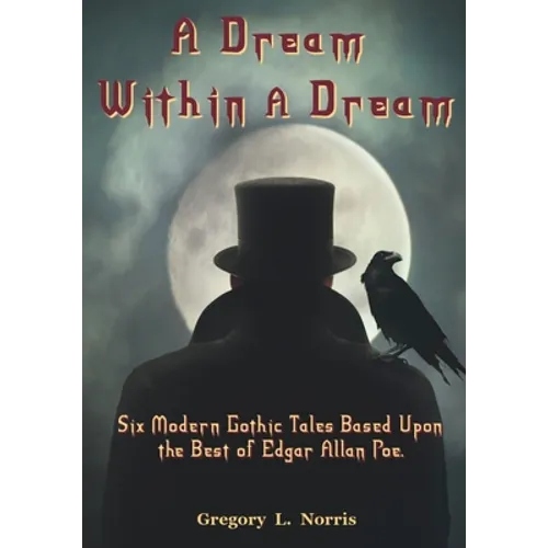 A Dream Within A Dream: 6 Modern Gothic Tales Based Upon The Best of Edgar Allan Poe - Paperback