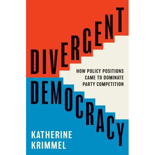 Divergent Democracy: How Policy Positions Came to Dominate Party Competition - Hardcover