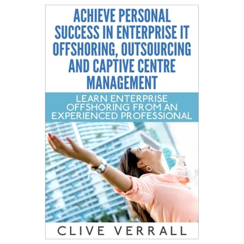 Achieve Personal Success in Enterprise IT Offshoring, Outsourcing and Captive Centre Management - Paperback