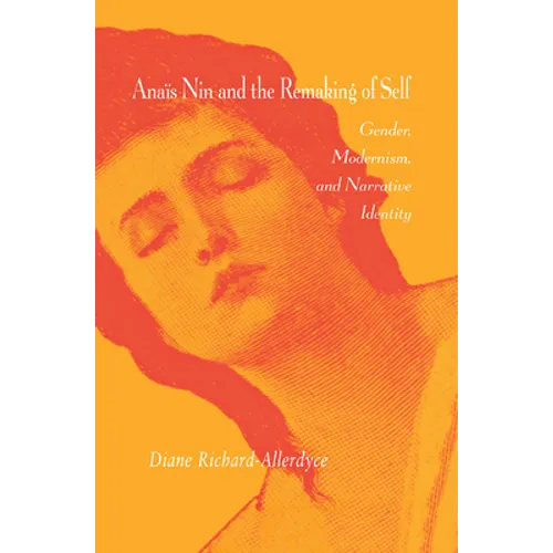 Anaïs Nin and the Remaking of Self: Gender, Modernism, and Narrative Identity - Hardcover