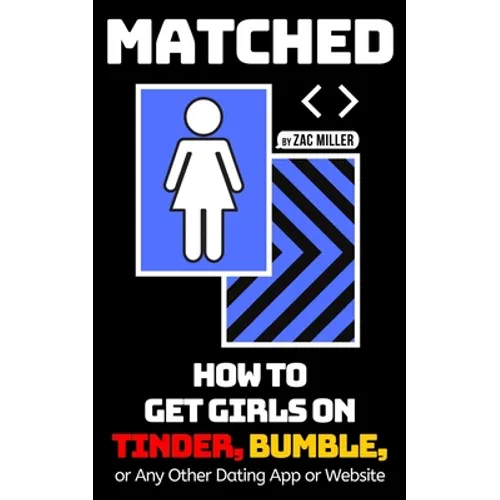 Matched: How to Get Girls on Tinder, Bumble, or Any Other Dating App or Website - Paperback