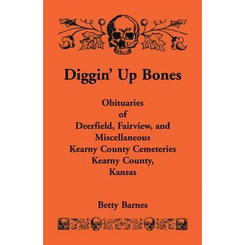 Diggin' Up Bones: Obituaries of Deerfield, Fairview, and Miscellaneous Kearny County Cemeteries, Kearny County, Kansas - Paperback