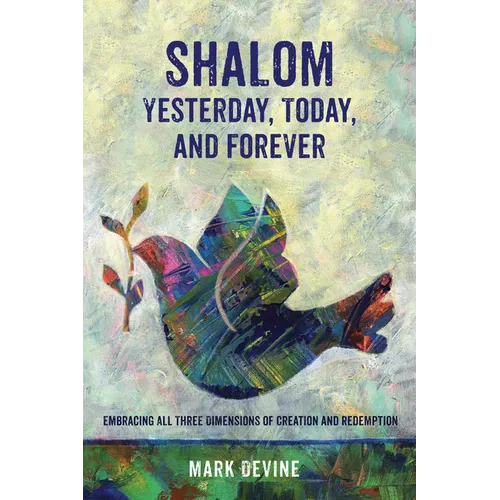 Shalom Yesterday, Today, and Forever: Embracing All Three Dimensions of Creation and Redemption - Paperback