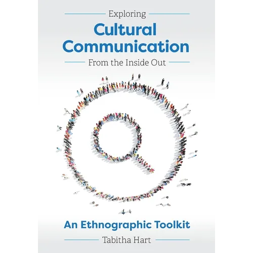 Exploring Cultural Communication From the Inside Out: An Ethnographic Toolkit - Paperback