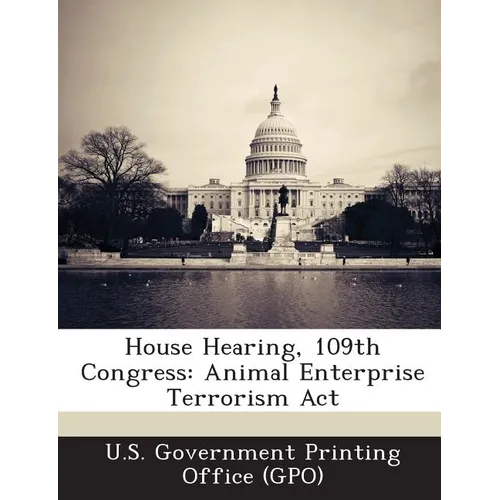 House Hearing, 109th Congress: Animal Enterprise Terrorism ACT - Paperback