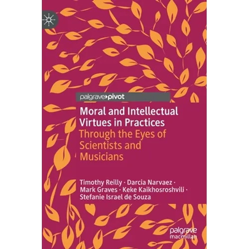 Moral and Intellectual Virtues in Practices: Through the Eyes of Scientists and Musicians - Hardcover