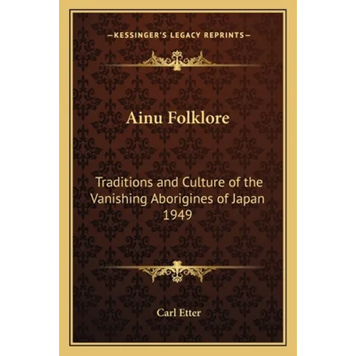 Ainu Folklore: Traditions and Culture of the Vanishing Aborigines of Japan 1949 - Paperback