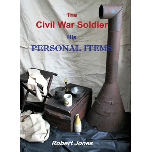 The Civil War Soldier - His Personal Items - Hardcover