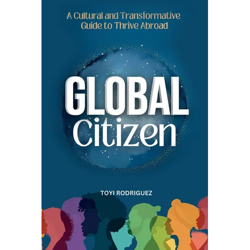 Global Citizen: A Cultural and Transformative Guide to Thrive Abroad - Paperback