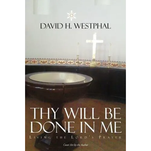 Thy Will Be Done in Me: Living the Lord's Prayer - Paperback