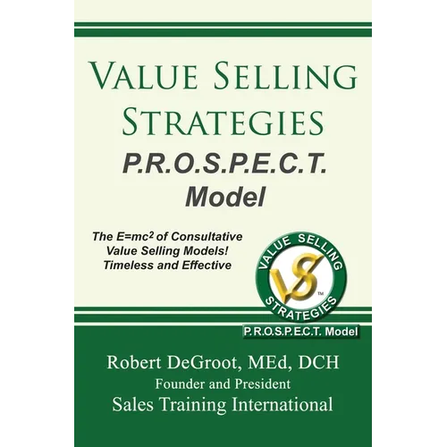 Value Selling Strategies P.R.O.S.P.E.C.T. Model: Prevent Price Objections by Selling Value - Paperback