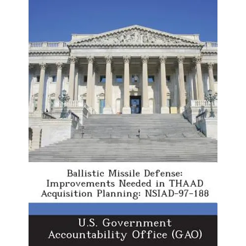 Ballistic Missile Defense: Improvements Needed in Thaad Acquisition Planning: Nsiad-97-188 - Paperback