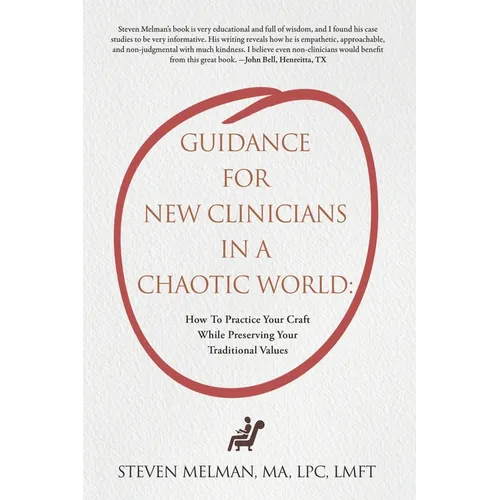 Guidance For New Clinicians In A Chaotic World: How To Practice Your Craft While Preserving Your Traditional Values - Paperback