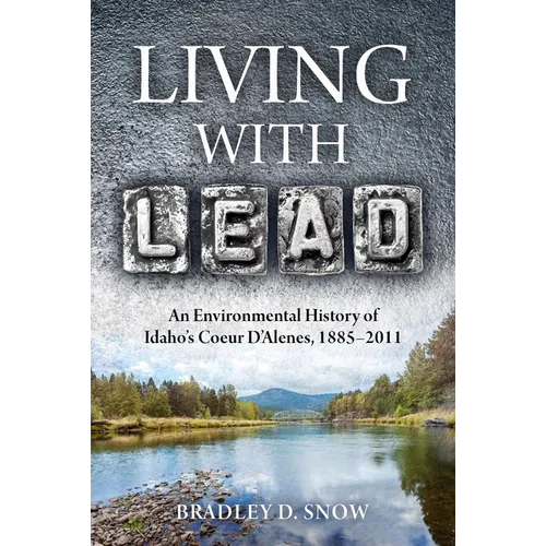 Living with Lead: An Environmental History of Idaho's Coeur d'Alenes, 1885-2011 - Paperback