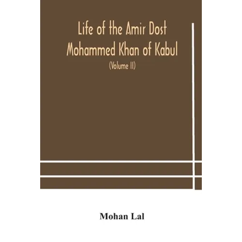 Life of the amir Dost Mohammed Khan of Kabul: with his political proceedings towards the English, Russian and Persian governments, including the victo - Paperback
