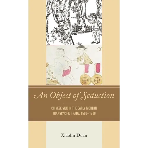 An Object of Seduction: Chinese Silk in the Early Modern Transpacific Trade, 1500-1700 - Hardcover