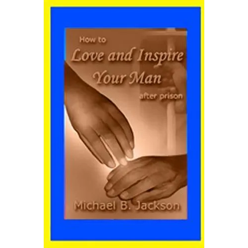 How to Love and Inspire Your Man After Prison: A Prisonwife's Guide - Paperback