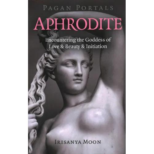 Pagan Portals - Aphrodite: Encountering the Goddess of Love & Beauty & Initiation - Paperback