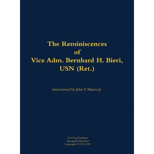 The Reminiscences of Vice Adm. Bernhard H. Bieri, USN (Ret.): 1889-1971 - Hardcover