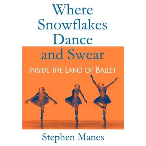 Where Snowflakes Dance and Swear: Inside the Land of Ballet - Hardcover